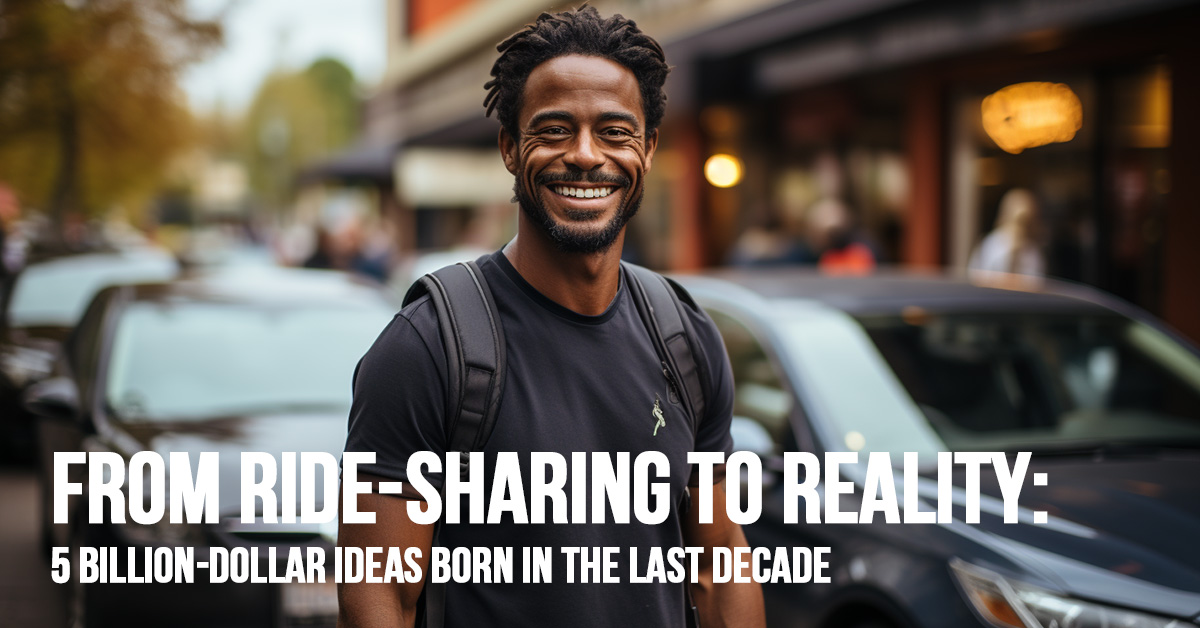 BUSINESS-From Ride-Sharing to Reality_ 5 Billion-Dollar Ideas Born in the Last Decade