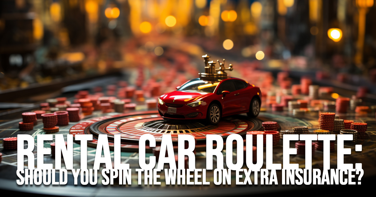 AUTO-Rental Car Roulette_ Should You Spin the Wheel on Extra Insurance_