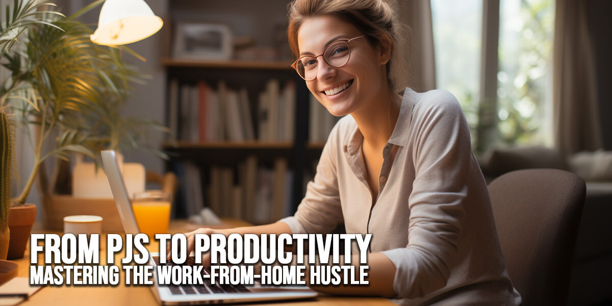 BUSINESS-From PJs to Productivity_ Mastering the Work-From-Home Hustle